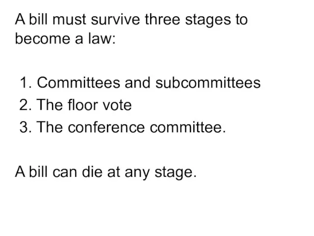 A bill must survive three stages to become a law: 1. Committees