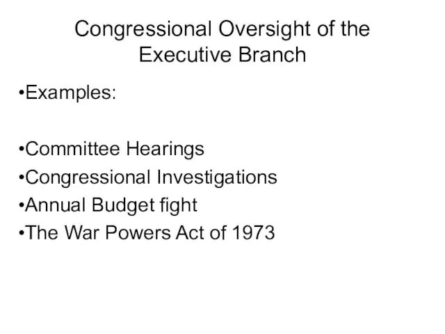 Congressional Oversight of the Executive Branch Examples: Committee Hearings Congressional Investigations Annual
