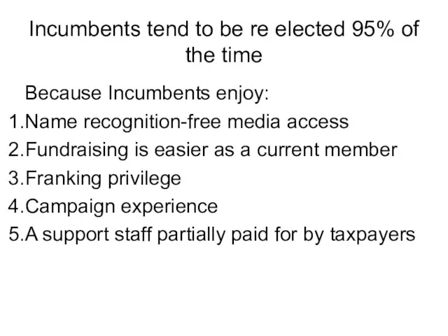 Incumbents tend to be re elected 95% of the time Because Incumbents