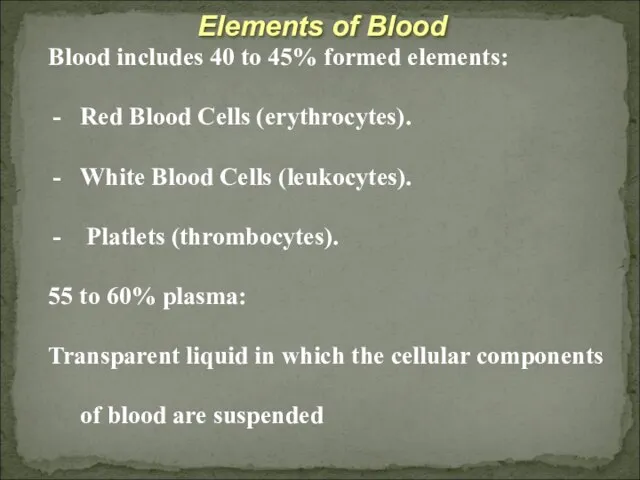 Elements of Blood Blood includes 40 to 45% formed elements: Red Blood