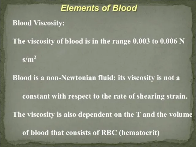 Elements of Blood Blood Viscosity: The viscosity of blood is in the