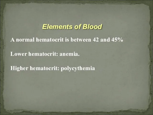 Elements of Blood A normal hematocrit is between 42 and 45% Lower