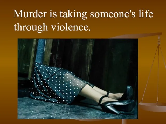 Murder is taking someone's life through violence.