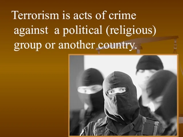 Terrorism is acts of crime against a political (religious) group or another country.