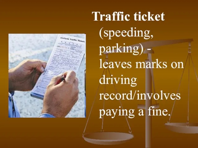 Traffic ticket (speeding, parking) - leaves marks on driving record/involves paying a fine.