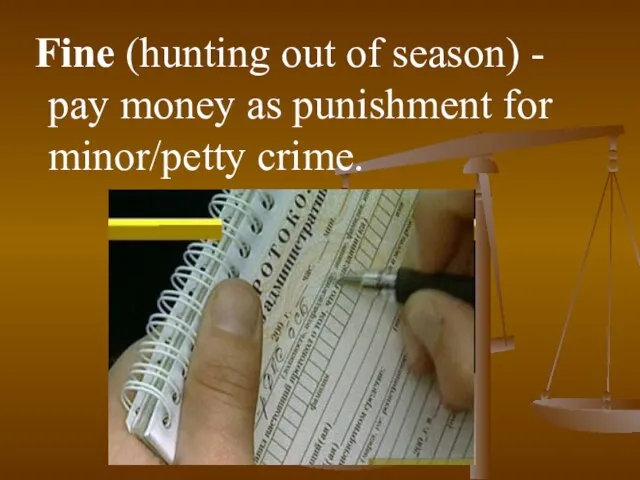 Fine (hunting out of season) - pay money as punishment for minor/petty crime.