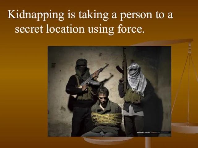 Kidnapping is taking a person to a secret location using force.