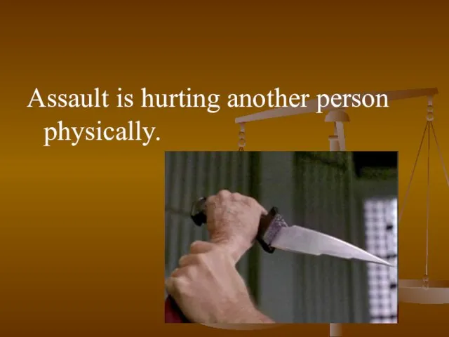 Assault is hurting another person physically.