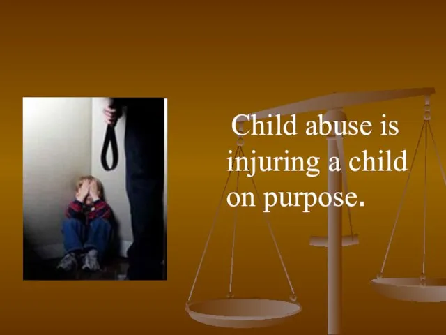 Сhild abuse is injuring a child on purpose.
