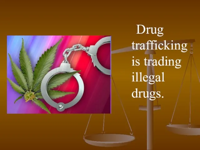 Drug trafficking is trading illegal drugs.