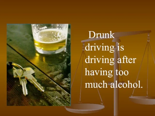 Drunk driving is driving after having too much alcohol.