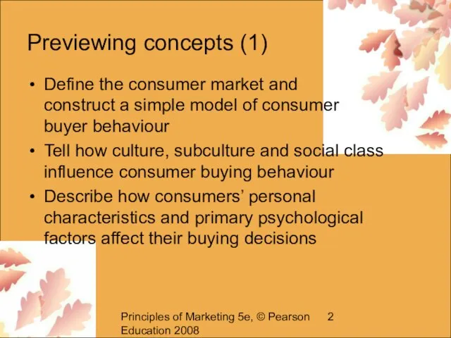 Principles of Marketing 5e, © Pearson Education 2008 Previewing concepts (1) Define