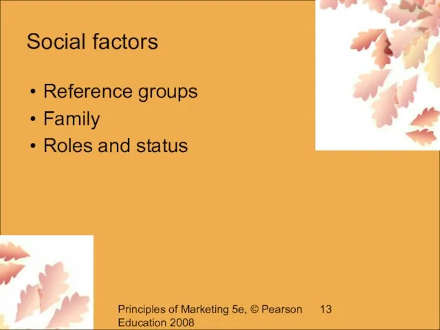 Principles of Marketing 5e, © Pearson Education 2008 Social factors Reference groups Family Roles and status