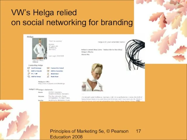 Principles of Marketing 5e, © Pearson Education 2008 VW’s Helga relied on social networking for branding