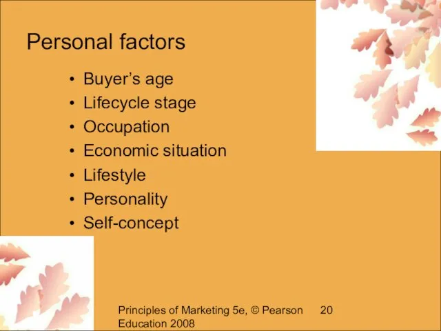 Principles of Marketing 5e, © Pearson Education 2008 Personal factors Buyer’s age
