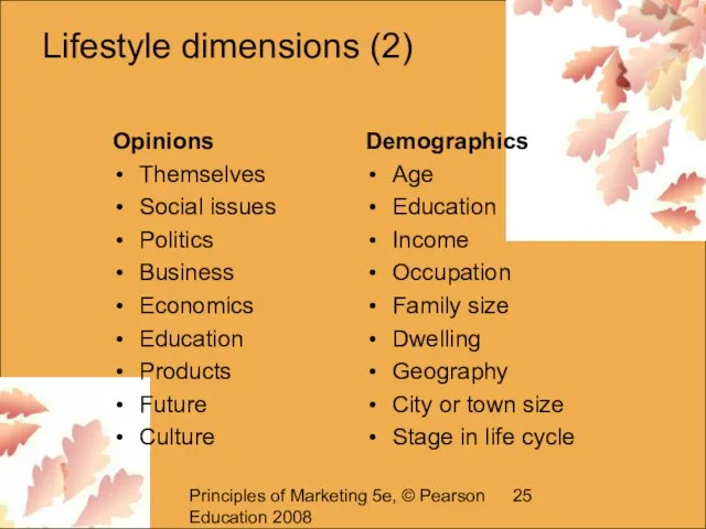 Principles of Marketing 5e, © Pearson Education 2008 Lifestyle dimensions (2) Opinions