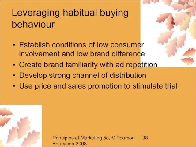 Principles of Marketing 5e, © Pearson Education 2008 Leveraging habitual buying behaviour