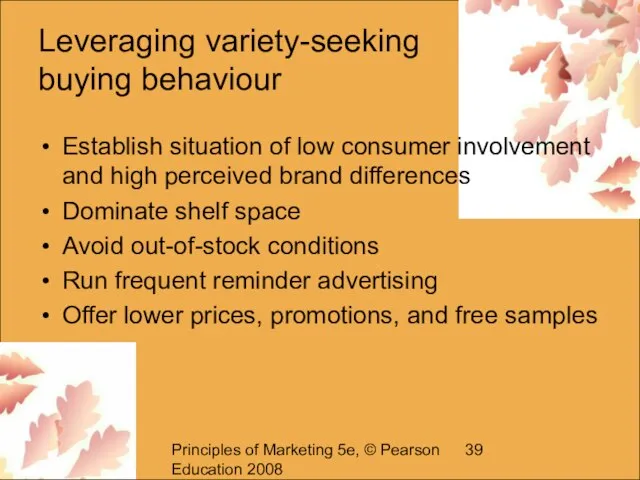 Principles of Marketing 5e, © Pearson Education 2008 Leveraging variety-seeking buying behaviour