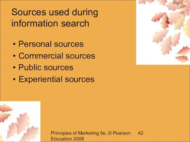 Principles of Marketing 5e, © Pearson Education 2008 Sources used during information