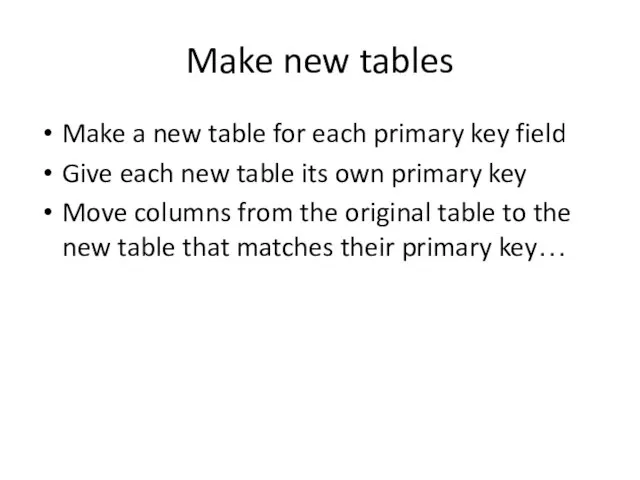 Make new tables Make a new table for each primary key field