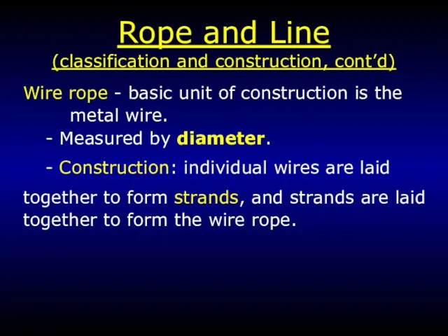 Rope and Line (classification and construction, cont’d) Wire rope - basic unit