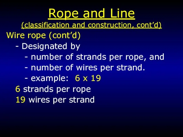 Rope and Line (classification and construction, cont’d) Wire rope (cont’d) - Designated