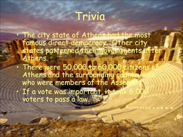 Trivia The city state of Athens had the most famous direct democracy.