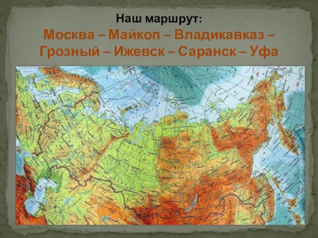 Наш маршрут: Москва – Майкоп – Владикавказ – Грозный – Ижевск – Саранск – Уфа