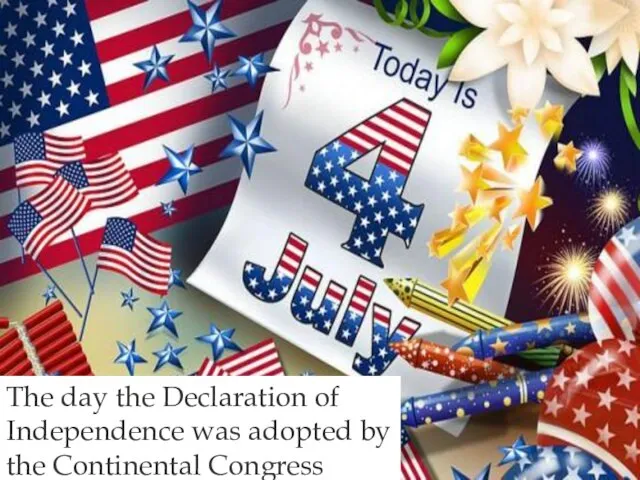 The day the Declaration of Independence was adopted by the Continental Congress