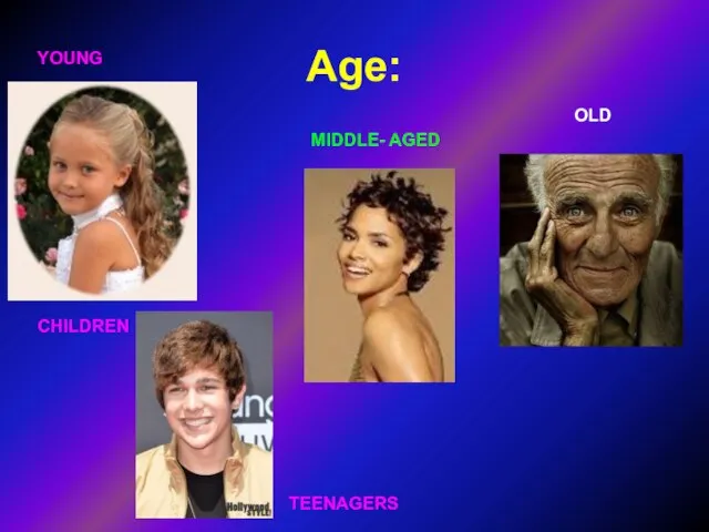 Age: YOUNG MIDDLE- AGED OLD CHILDREN TEENAGERS