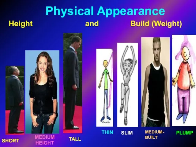 Physical Appearance Height and Build (Weight) SHORT MEDIUM HEIGHT TALL THIN PLUMP SLIM MEDIUM- BUILT