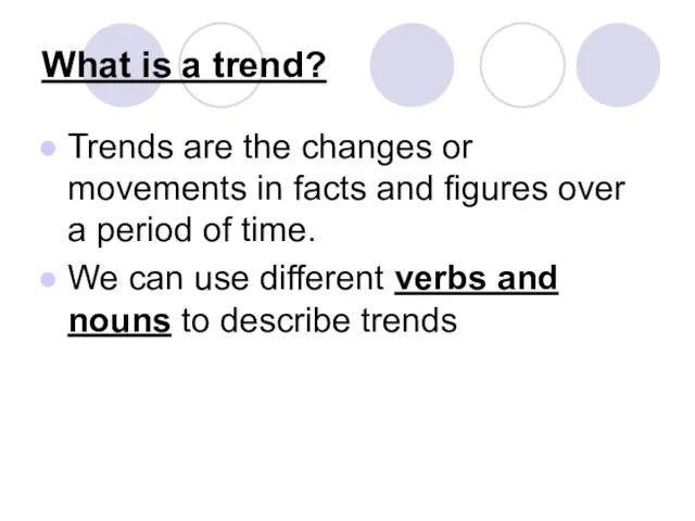 What is a trend? Trends are the changes or movements in facts