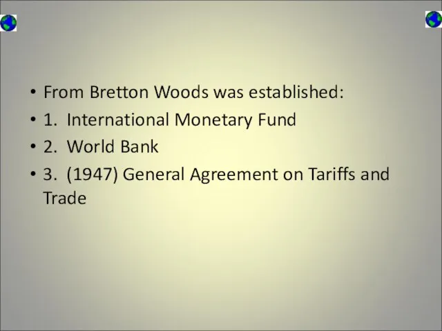 From Bretton Woods was established: 1. International Monetary Fund 2. World Bank