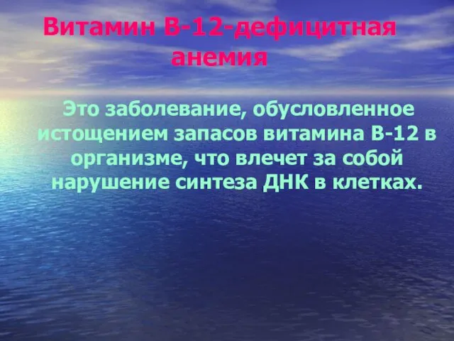 Витамин В-12-дефицитная анемия Это заболевание, обусловленное истощением запасов витамина В-12 в организме,