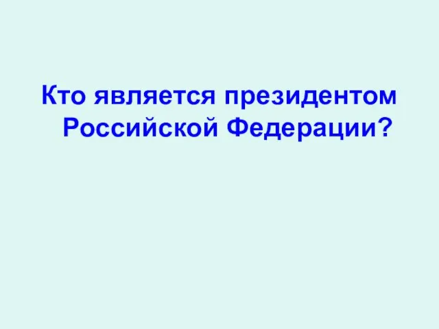 Кто является президентом Российской Федерации?