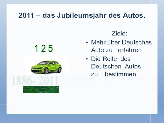 2011 – das Jubileumsjahr des Autos. Ziele: Mehr über Deutsches Auto zu