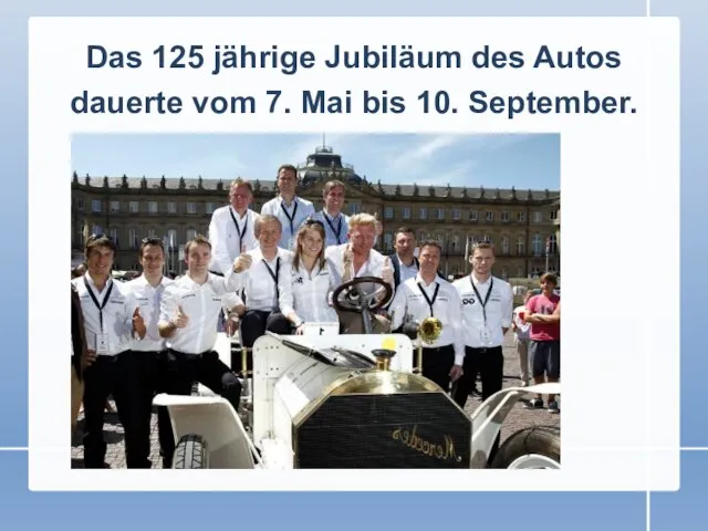 Das 125 jährige Jubiläum des Autos dauerte vom 7. Mai bis 10. September.