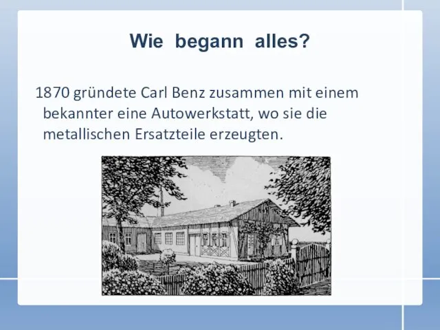 Wie begann alles? 1870 gründete Carl Benz zusammen mit einem bekannter eine