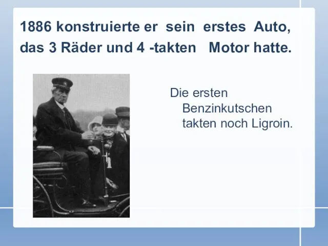 1886 konstruierte er sein erstes Auto, das 3 Räder und 4 -takten