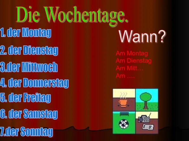 Die Wochentage. 1. der Montag 2. der Dienstag 3.der Mittwoch 4. der