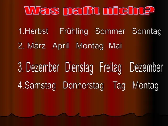 Was paßt nicht? 1.Herbst Frühling Sommer Sonntag 2. März April Montag Mai