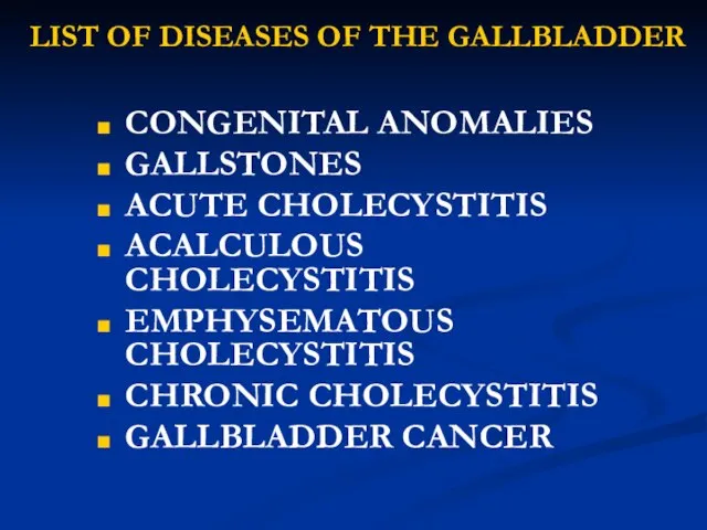 LIST OF DISEASES OF THE GALLBLADDER CONGENITAL ANOMALIES GALLSTONES ACUTE CHOLECYSTITIS ACALCULOUS