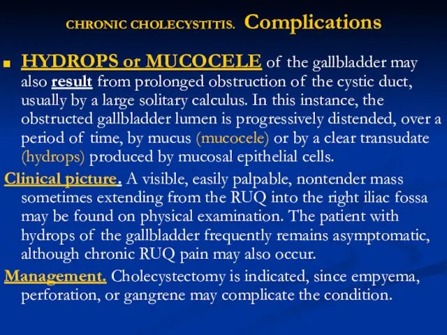 CHRONIC CHOLECYSTITIS. Complications HYDROPS or MUCOCELE of the gallbladder may also result