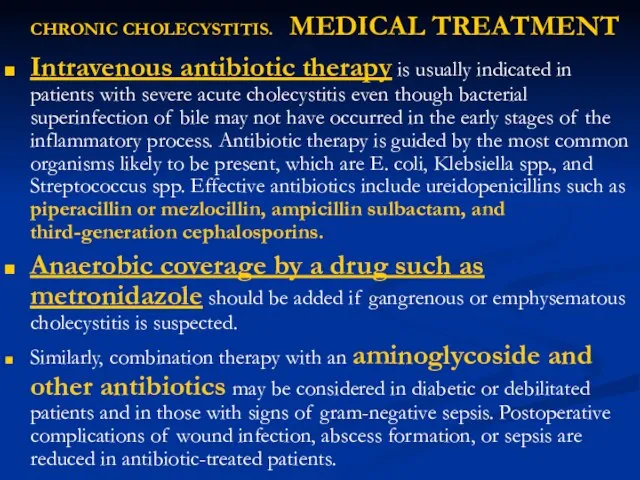 CHRONIC CHOLECYSTITIS. MEDICAL TREATMENT Intravenous antibiotic therapy is usually indicated in patients