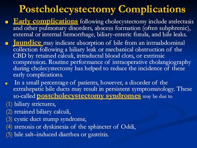 Postcholecystectomy Complications Early complications following cholecystectomy include atelectasis and other pulmonary disorders,