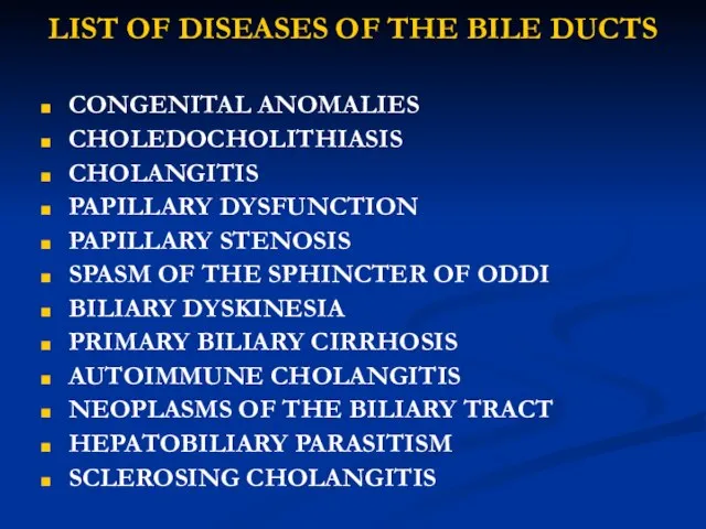 LIST OF DISEASES OF THE BILE DUCTS CONGENITAL ANOMALIES CHOLEDOCHOLITHIASIS CHOLANGITIS PAPILLARY