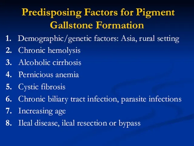 Predisposing Factors for Pigment Gallstone Formation 1. Demographic/genetic factors: Asia, rural setting