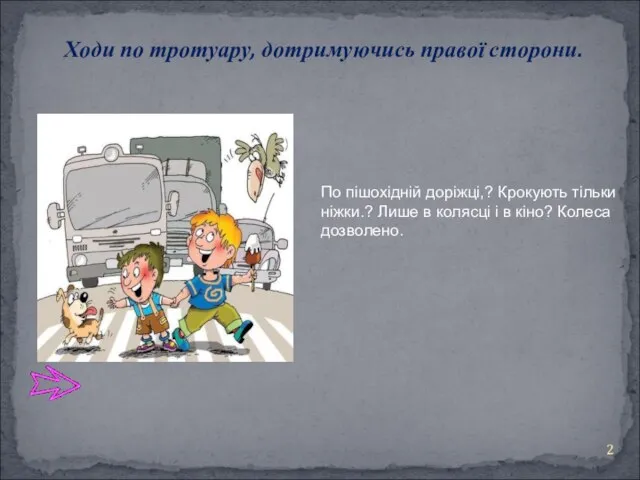 Ходи по тротуару, дотримуючись правої сторони. По пішохідній доріжці,? Крокують тільки ніжки.?