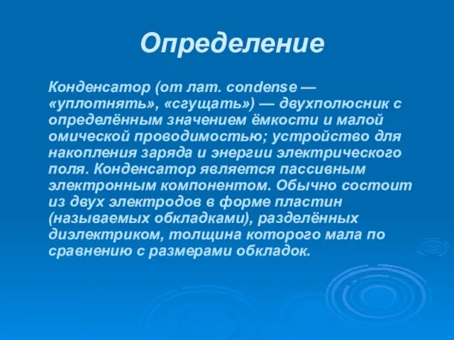 Определение Конденсатор (от лат. condense — «уплотнять», «сгущать») — двухполюсник с определённым