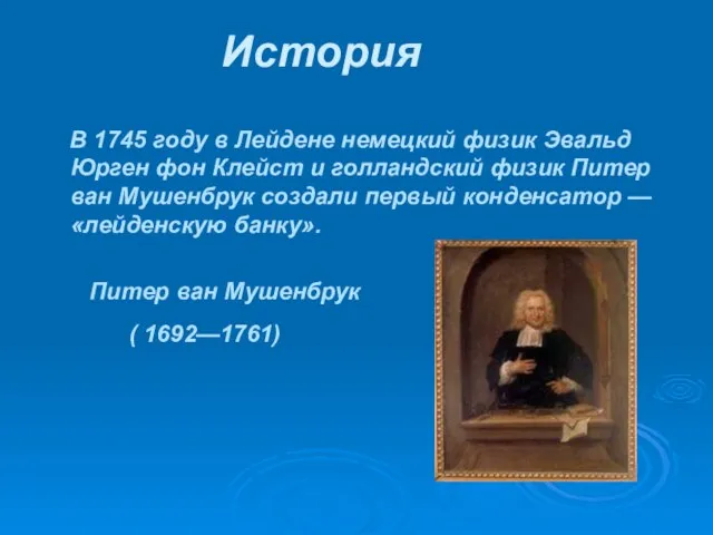 История В 1745 году в Лейдене немецкий физик Эвальд Юрген фон Клейст